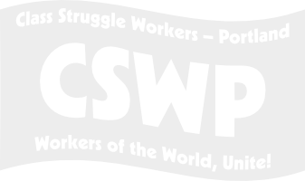 Class Struggle Workers -- Portland: Workers of the World, Unite!